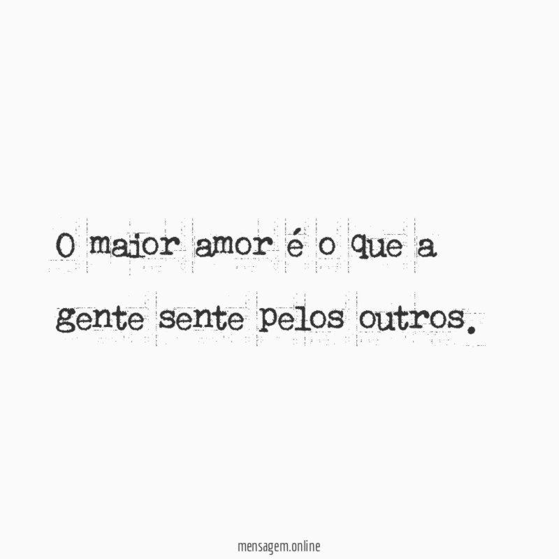 O maior amor é o que a gente sente pelos outros