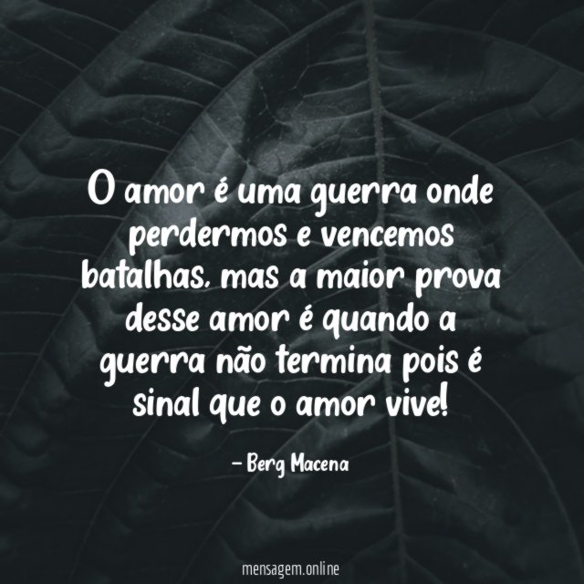 O amor é uma guerra onde perdermos e vencemos batalhas
