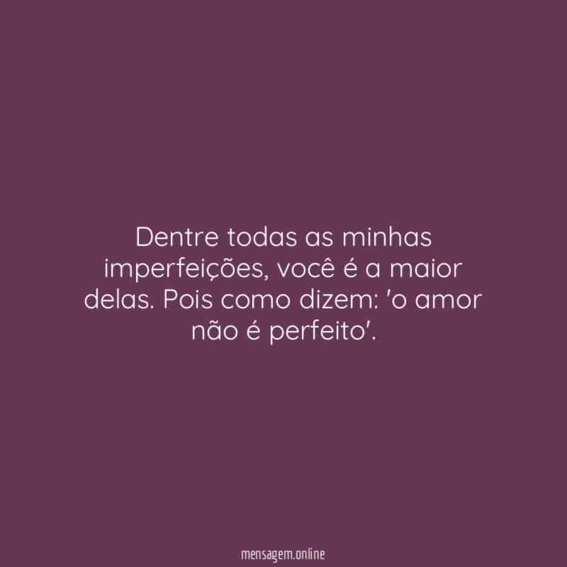 Dentre todas as minhas imperfeições
