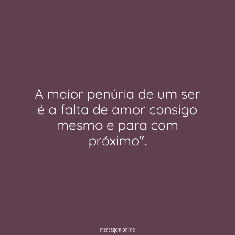 A maior penúria de um ser é a