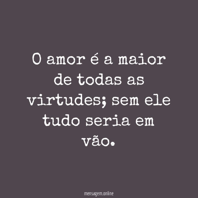O amor é a maior de todas as virtudes