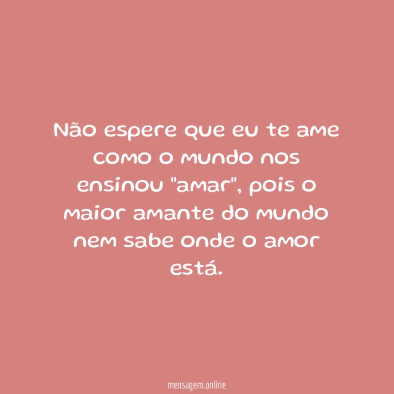 Não espere que eu te ame como