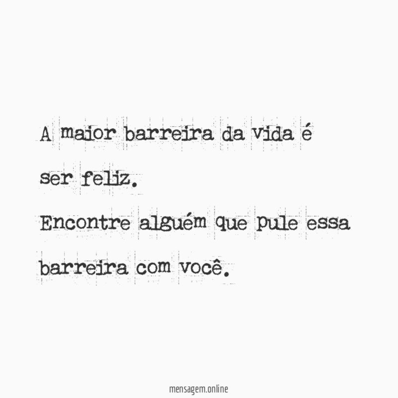 A maior barreira da vida é ser feliz