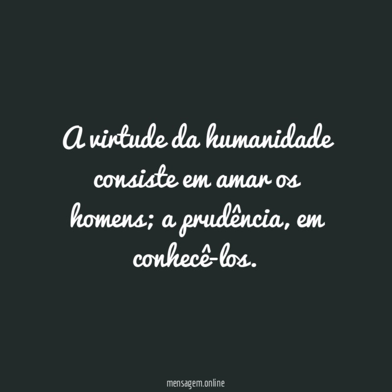 A virtude da humanidade consiste em amar os homens