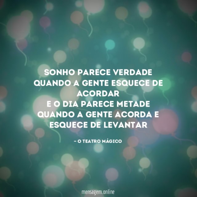 Sonho parece verdade Quando a gente esquece de acordar E