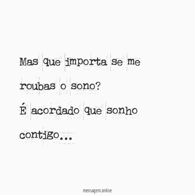 Mas que importa se me roubas o sono