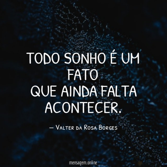 Todo sonho é um fato que ainda falta acontecer