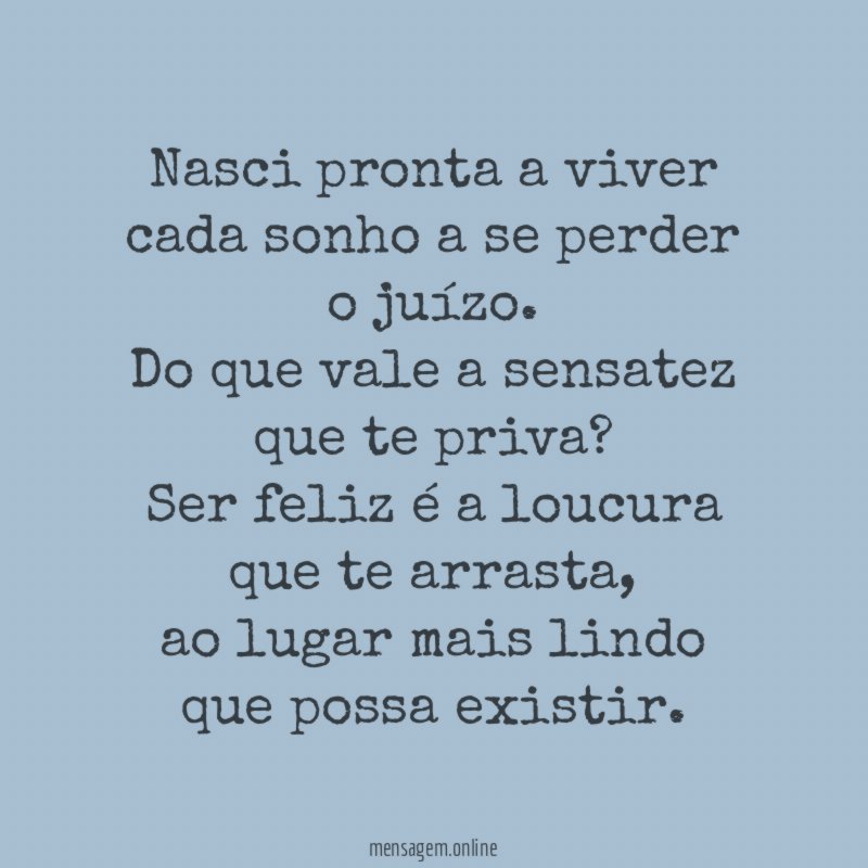Nasci pronta a viver cada sonho a se perder o juízo