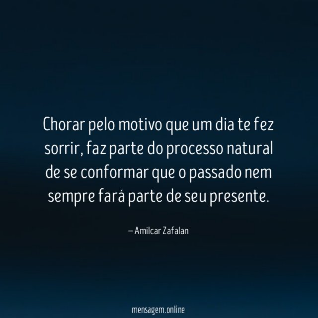 Chorar pelo motivo que um dia te fez sorrir