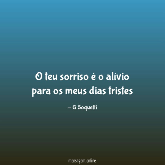 O teu sorriso é o alívio para os meus dias tristes