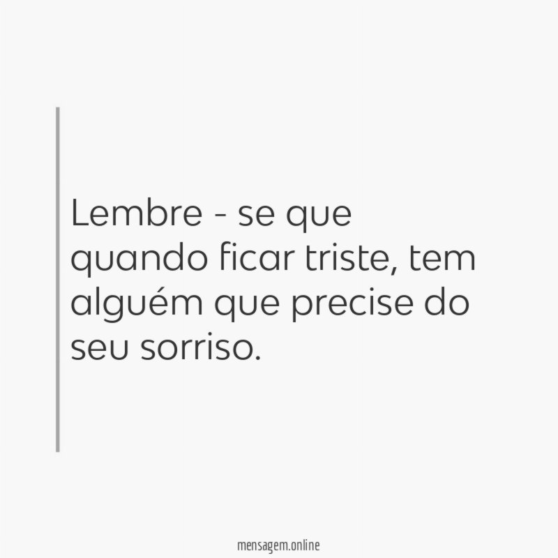 Lembre - se que quando ficar triste