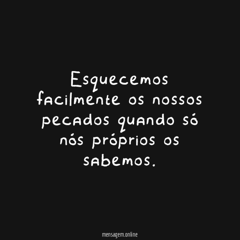 Esquecemos facilmente os nossos pecados quando s n