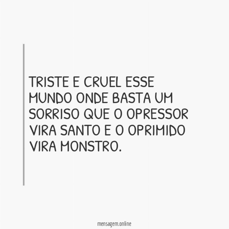 Triste e cruel esse mundo onde basta um