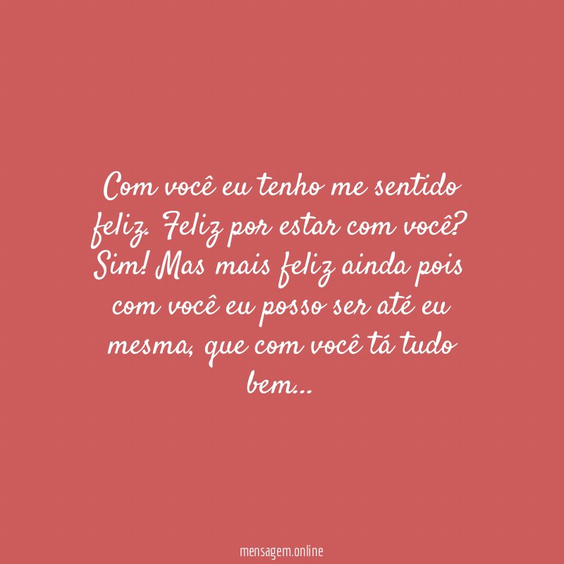 Com você eu tenho me sentido feliz