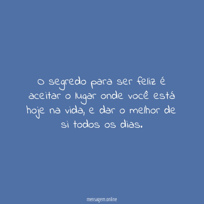O segredo para ser feliz aceitar o lugar