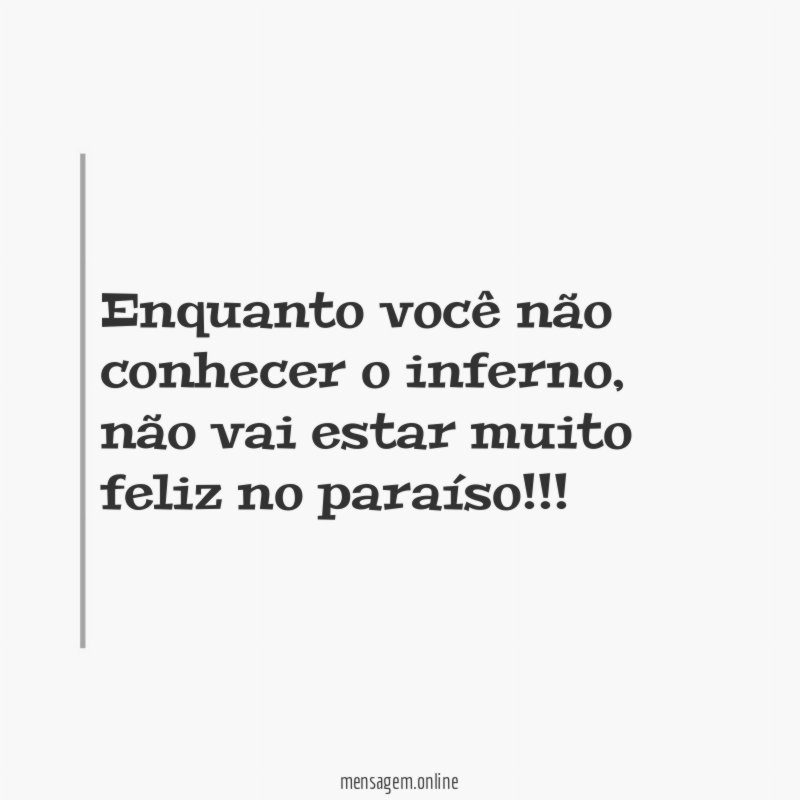 Enquanto você não conhecer o inferno