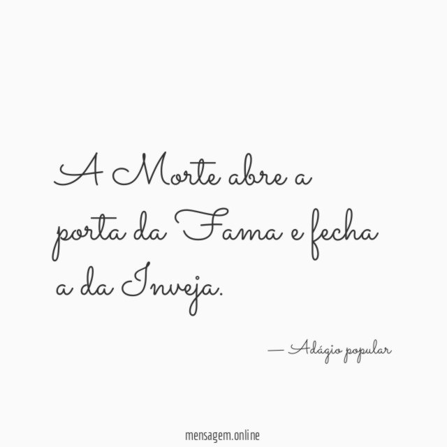 A Morte abre a porta da Fama e fecha a da Inveja
