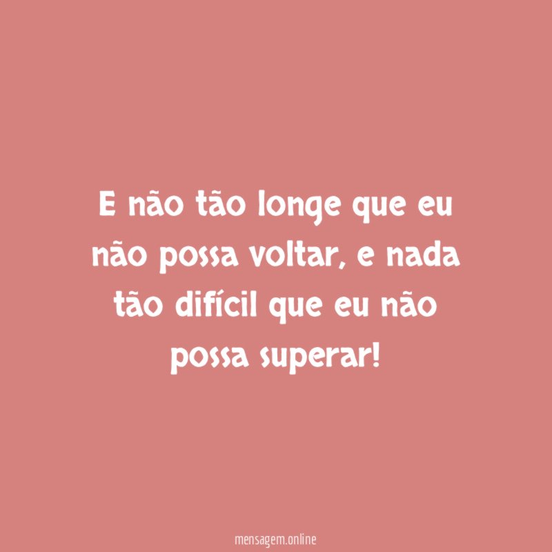 E não tão longe que eu não possa voltar