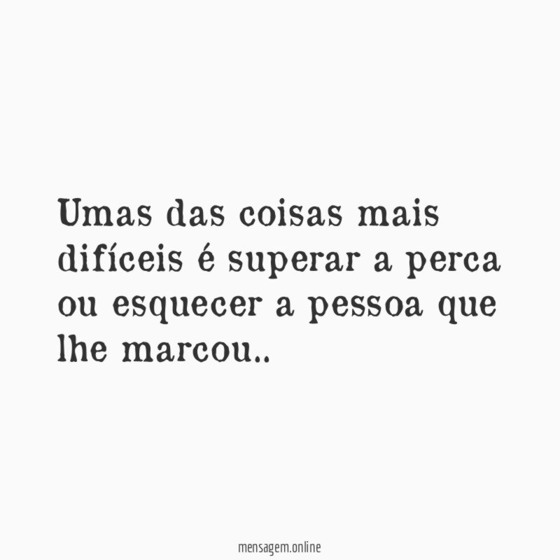 Umas das coisas mais difíceis é superar a