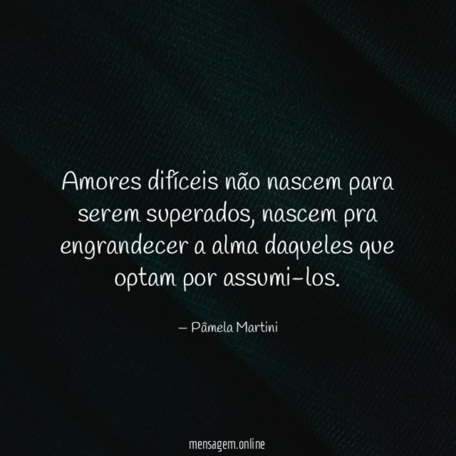 Amores difíceis não nascem para serem superados