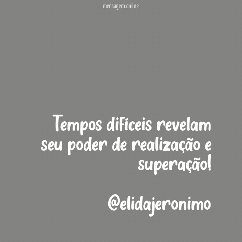 Tempos difíceis revelam seu poder de realização e superação!