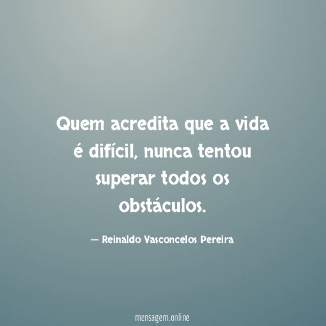 Quem acredita que a vida é difícil