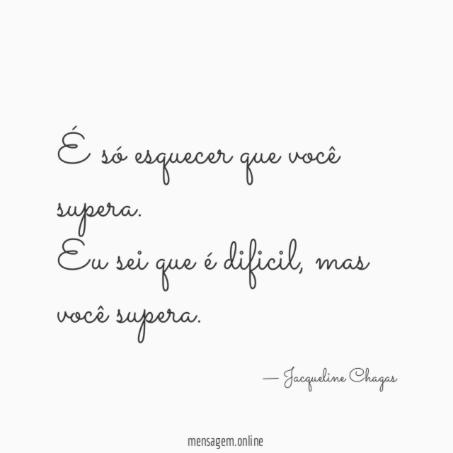 É só esquecer que você supera