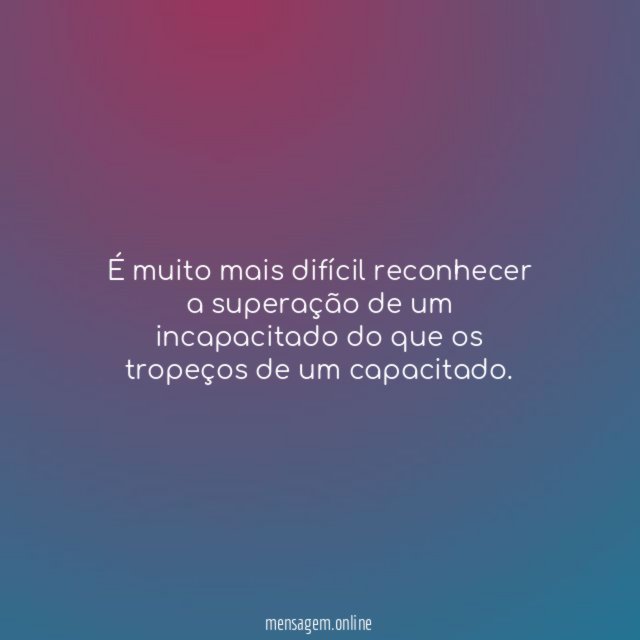 É muito mais difícil reconhecer a superação de