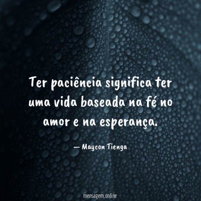 Ter paciência significa ter uma vida baseada na
