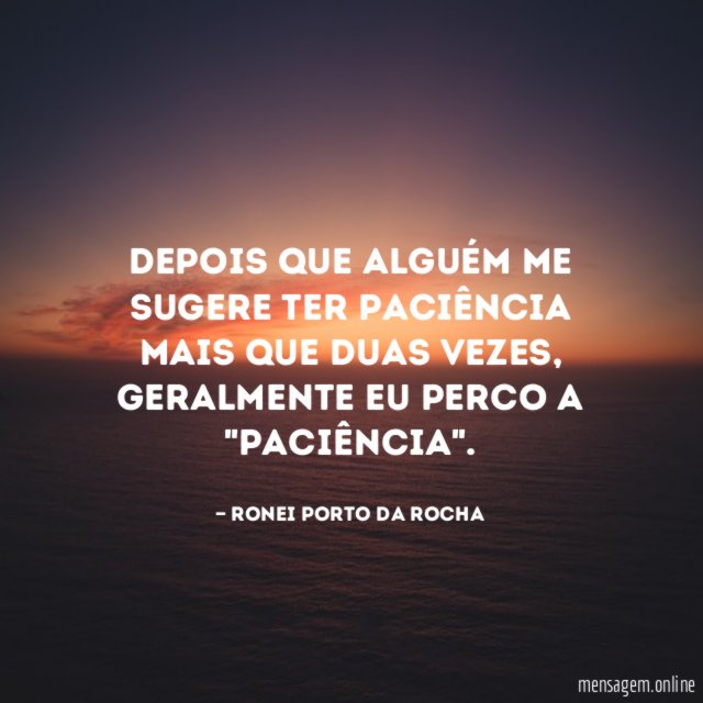 Depois que alguém me sugere ter paciência mais