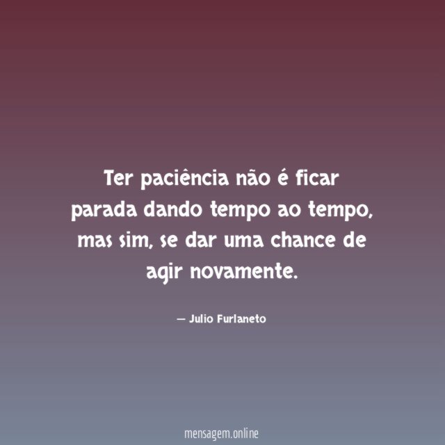 Ter paciência não é ficar parada dando tempo ao tempo