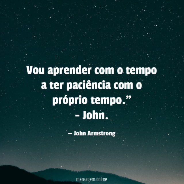 Vou aprender com o tempo a ter paciência