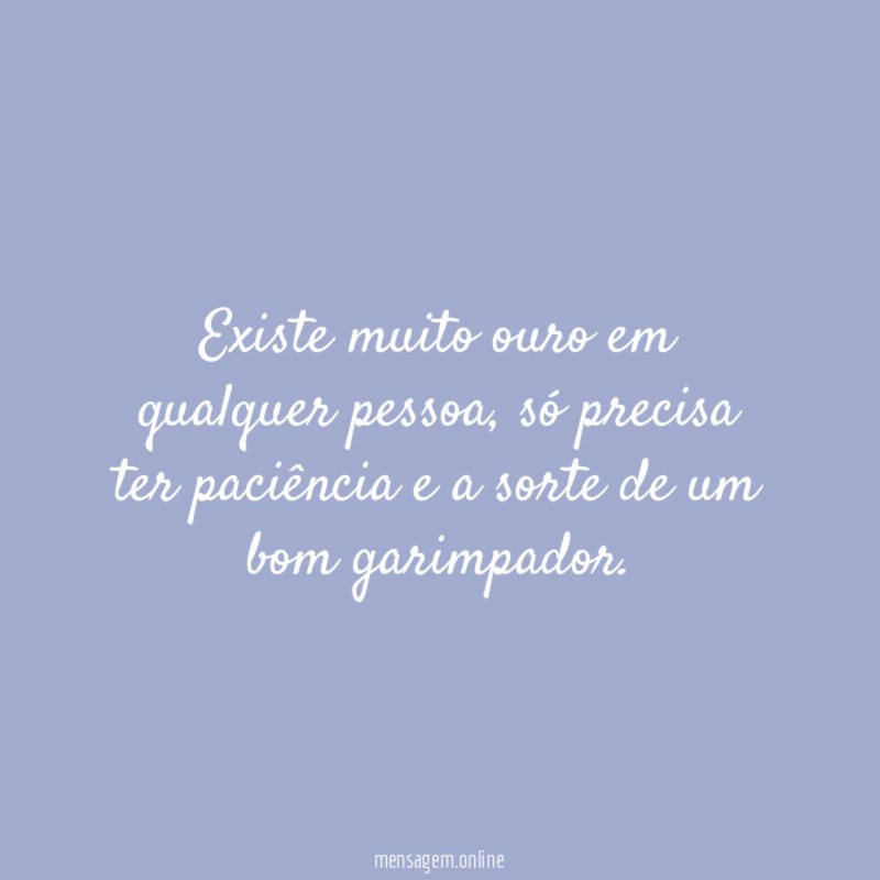 Existe muito ouro em qualquer pessoa