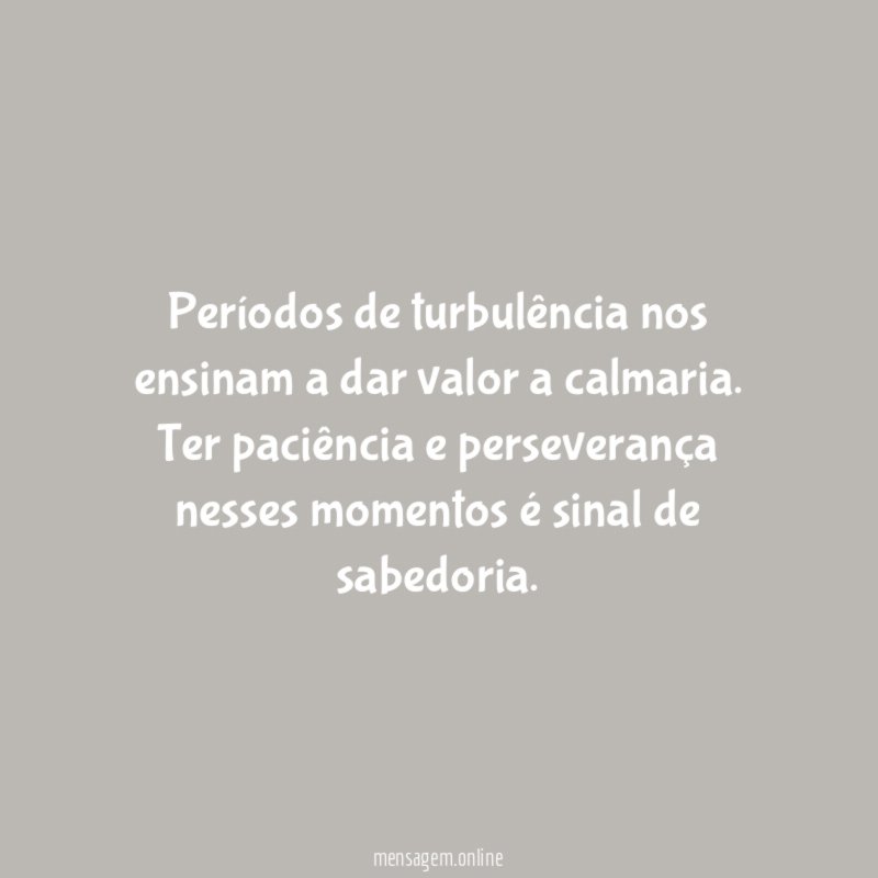Períodos de turbulência nos ensinam a dar valor a calmaria