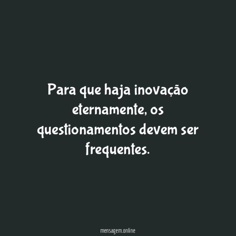 Para que haja inovação eternamente