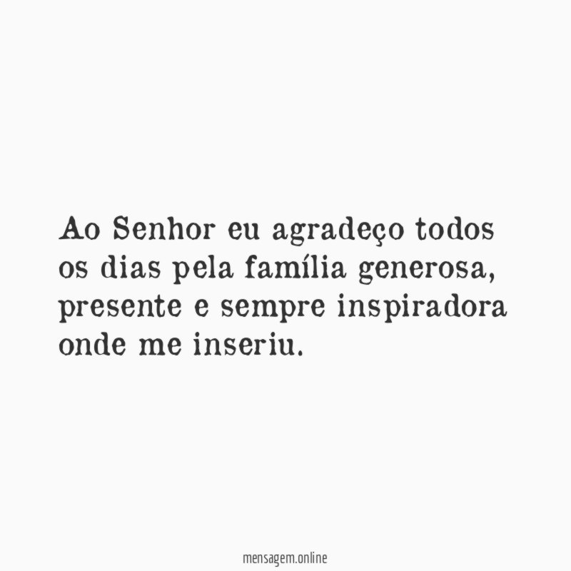 Ao Senhor eu agradeço todos os dias pela família generosa