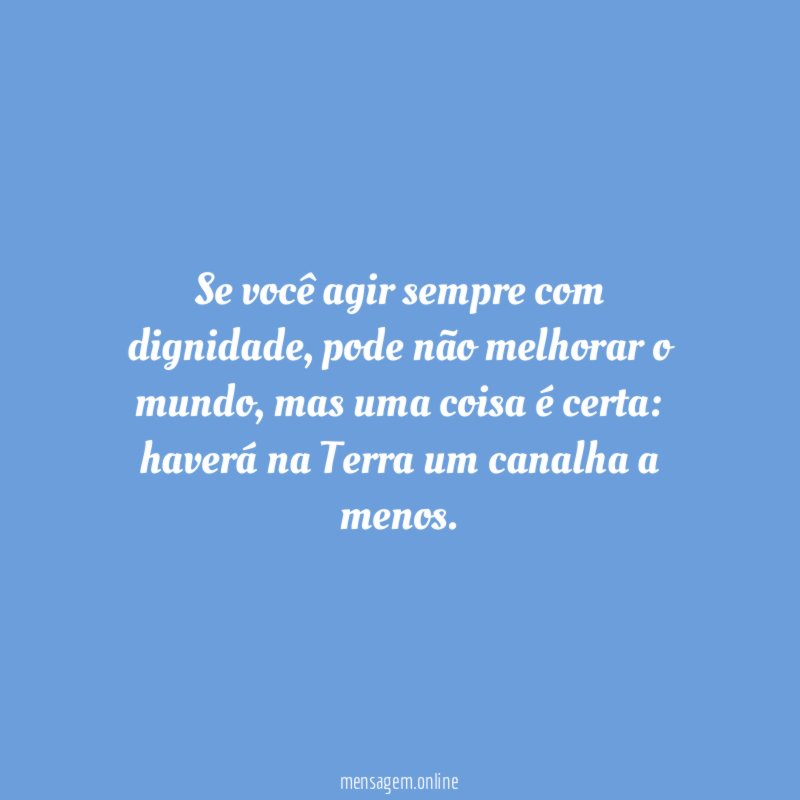 Se você agir sempre com dignidade