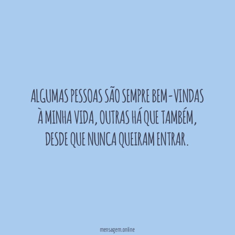Algumas pessoas são sempre bem-vindas à minha vida