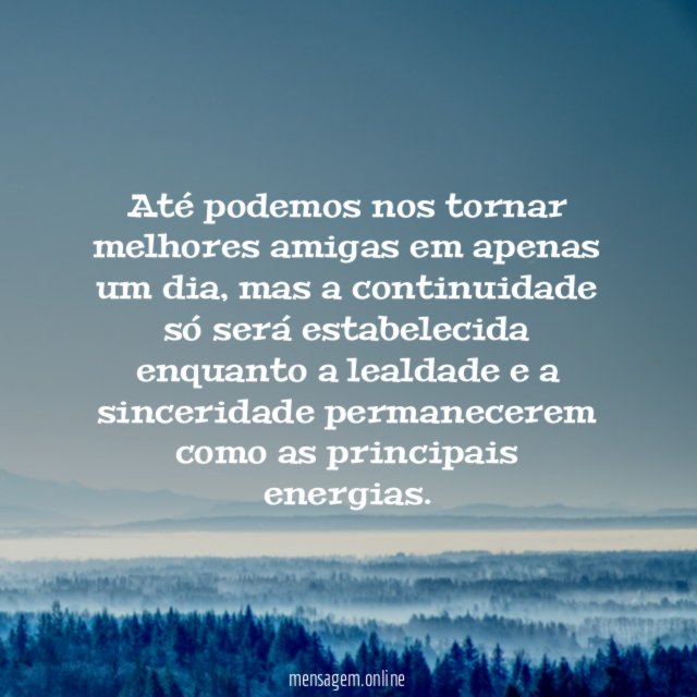 Até podemos nos tornar melhores amigas em apenas um dia