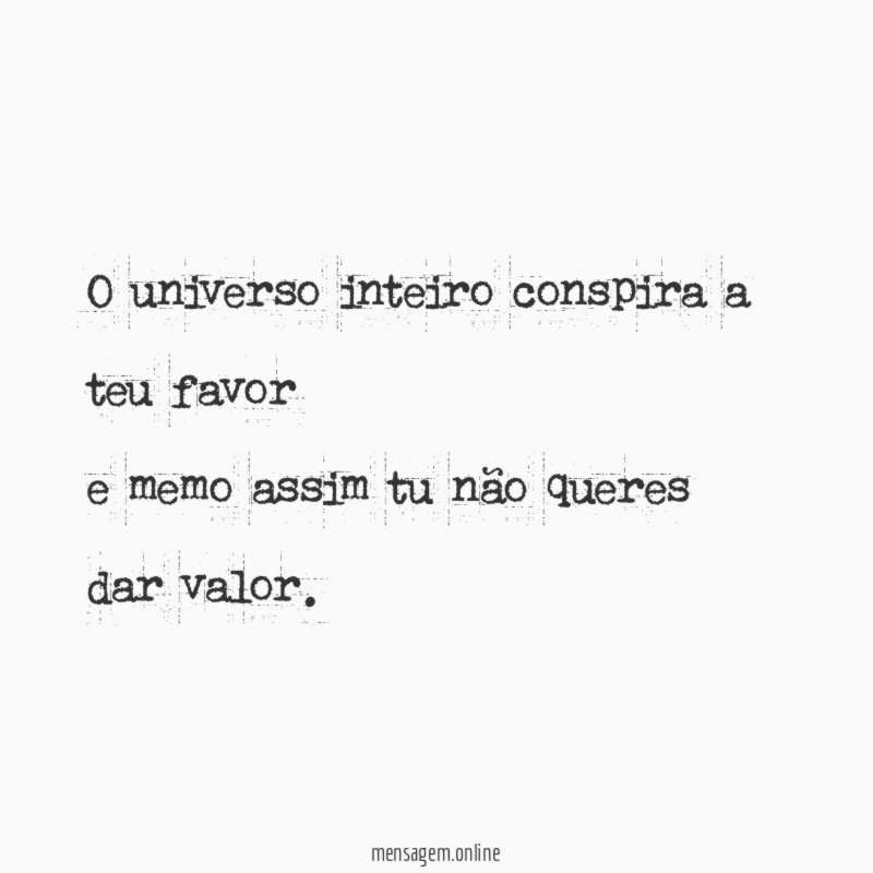O universo inteiro conspira a teu favor e memo