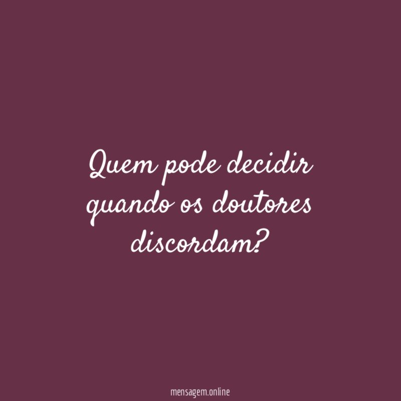 Quem pode decidir quando os doutores discordam
