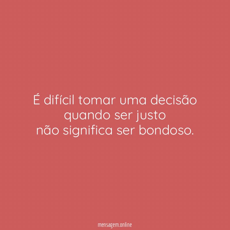 É difícil tomar uma decisão quando ser justo não significa