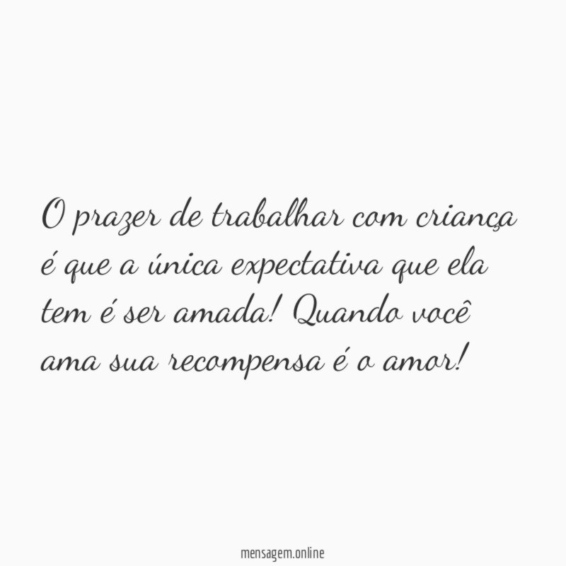 O prazer de trabalhar com criança é que