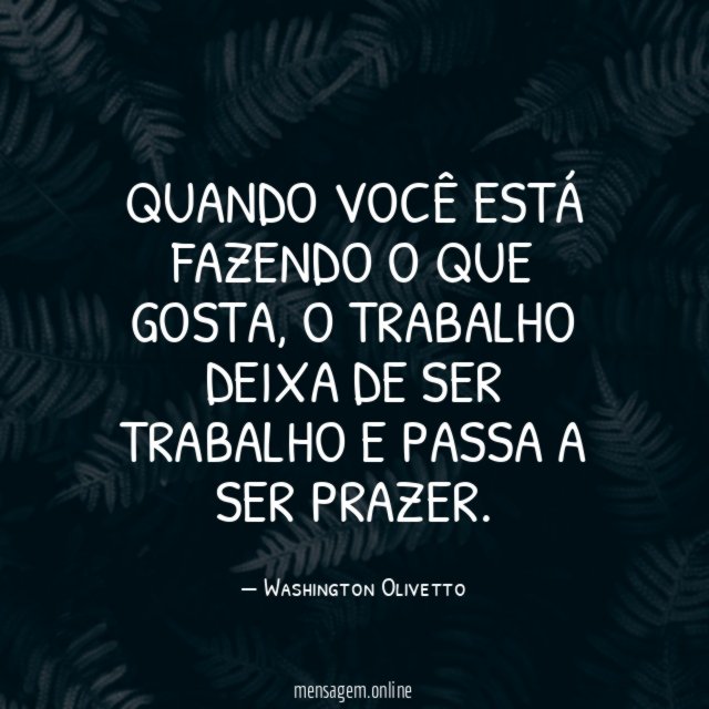Quando você está fazendo o que gosta