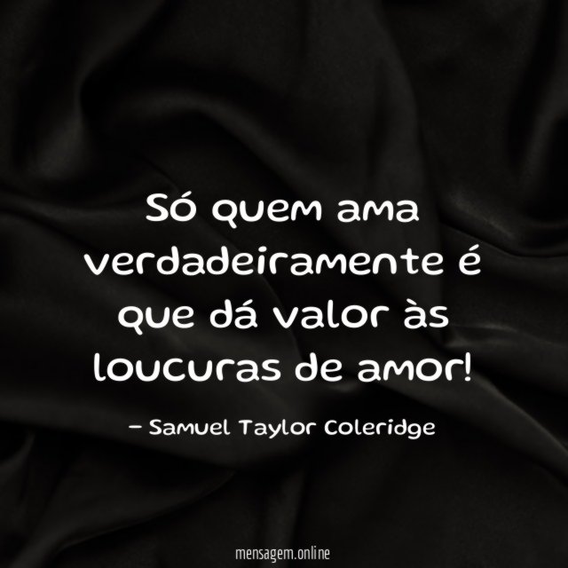 Só quem ama verdadeiramente é que dá valor às loucuras de amor