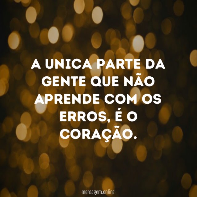A unica parte da gente que não aprende com os erros