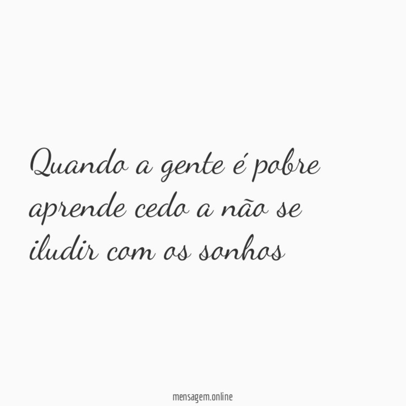 Quando a gente é pobre aprende cedo a