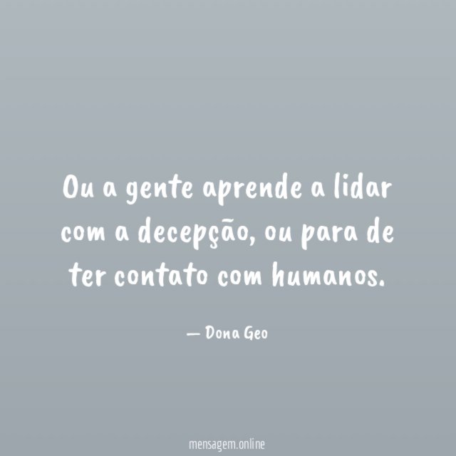 Ou a gente aprende a lidar com a decepção