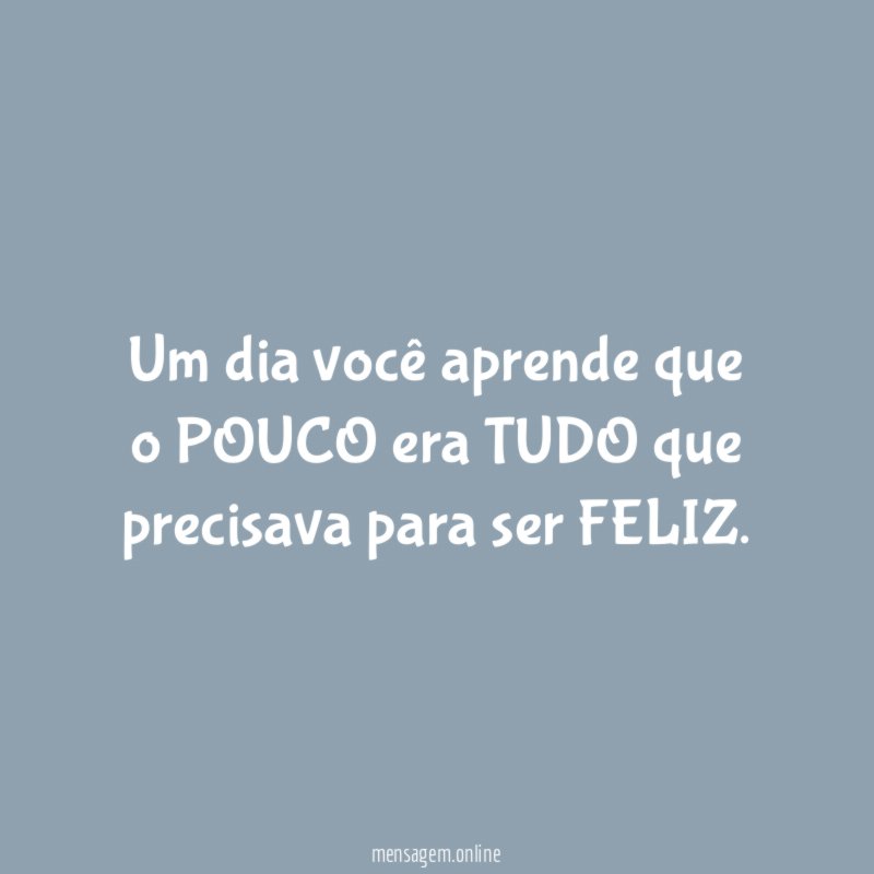 Um dia você aprende que o POUCO era