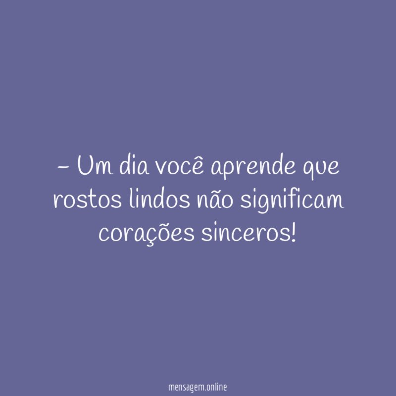 Um dia você aprende que rostos lindos